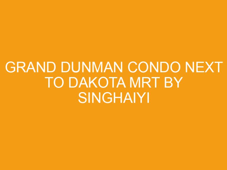 Grand Dunman Condo Next To Dakota MRT By Singhaiyi